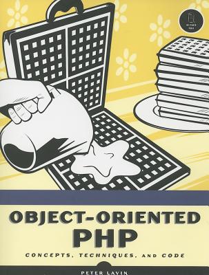 Object-Oriented PHP: Concepts, Techniques, and Code - Lavin, Peter