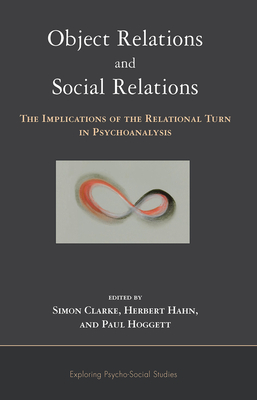 Object Relations and Social Relations: The Implications of the Relational Turn in Psychoanalysis - Clarke, Simon (Editor), and Hahn, Herbert (Editor), and Hoggett, Paul (Editor)