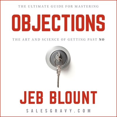 Objections: The Ultimate Guide for Mastering the Art and Science of Getting Past No - Blount, Jeb (Read by), and Hunter, Mark (Contributions by)