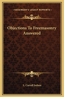 Objections to Freemasonry Answered - Judson, L Carroll