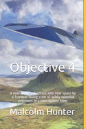 Objective 4: A near future adventure into near space by a freedom-loving crew of wildly talented engineers in a race against time.