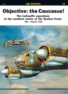 Objective: The Caucasus!: The Luftwaffe Operations in the Southern Sector of the Eastern Front: May - August, 1942