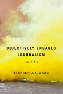Objectively Engaged Journalism: An Ethic Volume 78