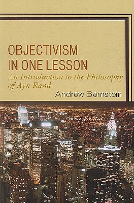Objectivism in One Lesson: An Introduction to the Philosophy of Ayn Rand - Bernstein, Andrew, PH.D.