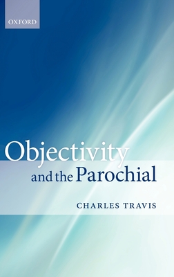 Objectivity and the Parochial - Travis, Charles