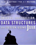 Objects, Abstraction, Data Structures and Design Using Java - Koffman, Elliot B, and Wolfgang, Paul A T