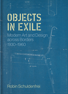 Objects in Exile: Modern Art and Design Across Borders, 1930-1960