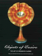 Objects of Desire: The Art of Frederick Carder: The Alan and Susan Shovers Collection of Steuben Glass