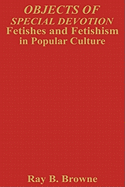 Objects of Special Devotion: Fetishes and Fetishism in Popular Culture
