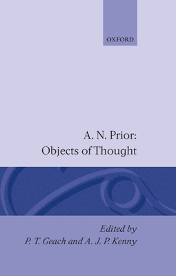 Objects of Thought - Prior, A N, and Geach, P T (Editor), and Kenny, A J P (Editor)