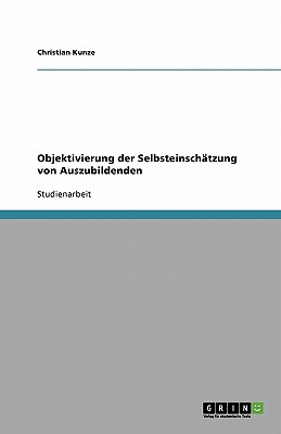 Objektivierung Der Selbsteinschatzung Von Auszubildenden - Kunze, Christian