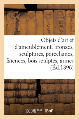 Objets d'art et d'ameublement, bronzes, sculptures, porcelaines, fa?ences, bois sculpt?s, armes - Bloche, Arthur