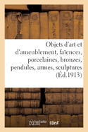 Objets d'Art Et d'Ameublement, Fa?ences, Porcelaines, Objets Vari?s, Bronzes, Pendules, Armes: Sculptures, Meubles, Tapisseries