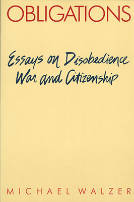 Obligations: Essays on Disobedience, War, and Citizenship - Walzer, Michael