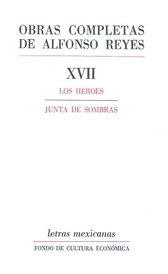 Obras Completas de Alfonso Reyes, Volume 17: Los Heroes/Junta de Sombras - Reyes, Alfonso