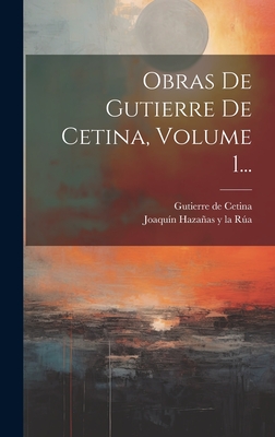 Obras de Gutierre de Cetina, Volume 1... - Cetina, Gutierre de, and Joaquin Hazanas y La Rua (Creator)