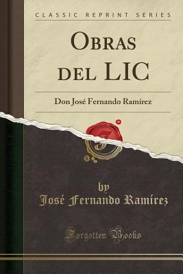 Obras del LIC: Don Jos Fernando Ramrez (Classic Reprint) - Ramirez, Jose Fernando