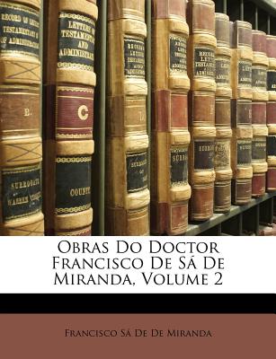 Obras Do Doctor Francisco de Sa de Miranda, Volume 2 - De De Miranda, Francisco Sa