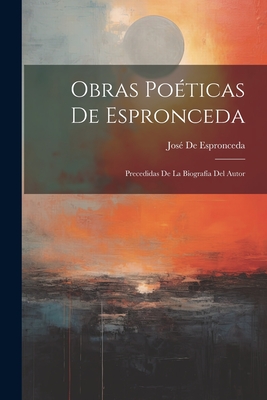 Obras Poeticas de Espronceda: Precedidas de La Biografia del Autor - De Espronceda, Jose