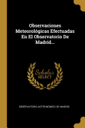 Observaciones Meteorologicas Efectuadas En El Observatorio de Madrid...