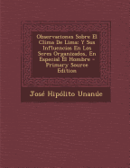 Observaciones Sobre El Clima de Lima: Y Sus Influencias En Los Seres Organizados, En Especial El Hombre