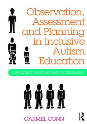 Observation, Assessment and Planning in Inclusive Autism Education: Supporting learning and development - Conn, Carmel