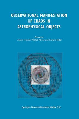Observational Manifestation of Chaos in Astrophysical Objects: Invited talks for a workshop held in Moscow, Sternberg Astronomical Institute, 28-29 August 2000 - Fridman, Alexei (Editor), and Marov, Mikhail Ya. (Editor), and Miller, Richard (Editor)