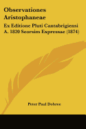 Observationes Aristophaneae: Ex Editione Pluti Cantabrigiensi A. 1820 Seorsim Expressae (1874) - Dobree, Peter Paul