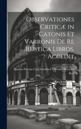 Observationes Critic in Catonis et Varronis de re Rustica Libros. Accedit