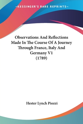 Observations And Reflections Made In The Course Of A Journey Through France, Italy And Germany V1 (1789) - Piozzi, Hester Lynch