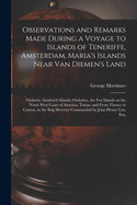 Observations and Remarks Made During a Voyage to Islands of Teneriffe, Amsterdam, Maria's Islands Near Van Diemen's Land; Otaheite, Sandwich Islands; Owhyhee, the Fox Islands on the North West Coast of America, Tinian, and From Thence to Canton, in The...