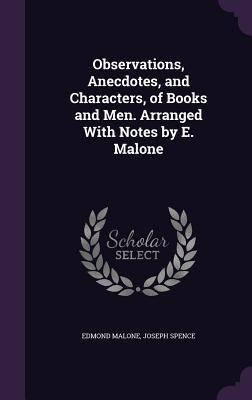 Observations, Anecdotes, and Characters, of Books and Men. Arranged With Notes by E. Malone - Malone, Edmond, and Spence, Joseph