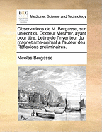 Observations de M. Bergasse, Sur Un Ecrit Du Docteur Mesmer, Ayant Pour Titre: Lettre de L'Inventeur Du Magnetisme-Animal A L'Auteur Des Reflexions Preliminaires.