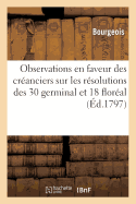 Observations En Faveur Des Cr?anciers Sur Les R?solutions Des 30 Germinal Et 18 Flor?al: de l'An V, Concernant Les Transactions Faites Entre Particuliers, Pendant Le Cours Du Papier-Monnoie - Bourgeois