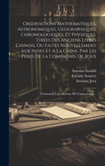 Observations Mathmatiques, Astronomiques, Geographiques, Chronologiques, Et Physiques, Tires Des Anciens Livres Chinois, Ou Faites Nouvellement Aux Indes Et A La Chine, Par Les Peres De La Compagnie De Jesus: Contenant Une Histoire De L'astronomie...