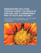 Observations On A Tour Through Almost The Whole Of England, And A Considerable Part Of Scotland: In A Series Of Letters, Addressed To A Large Number Of Intelligent And Respectable Friends; Volume 2