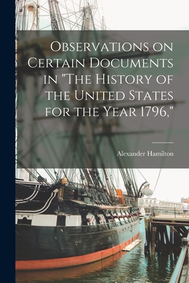Observations on Certain Documents in "The History of the United States for the Year 1796," - Hamilton, Alexander