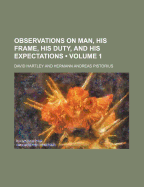 Observations on Man, His Frame, His Duty, and His Expectations, Volume 1