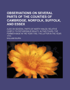 Observations on Several Parts of the Counties of Cambridge, Norfolk, Suffolk, and Essex: Also on Several Parts of North Wales; Relative Chiefly to Picturesque Beauty, in Two Tours, the Former Made in the Year 1769, the Latter in the Year 1773