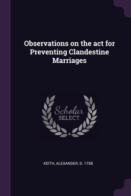 Observations on the act for Preventing Clandestine Marriages - Keith, Alexander