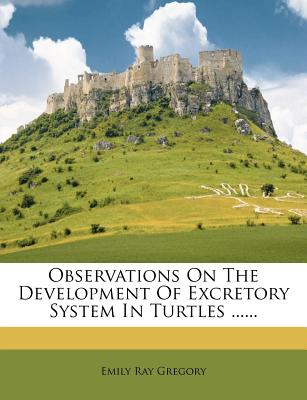 Observations on the Development of Excretory System in Turtles ...... - Gregory, Emily Ray