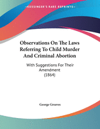 Observations on the Laws Referring to Child Murder and Criminal Abortion: With Suggestions for Their Amendment (1864)