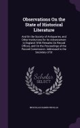 Observations On the State of Historical Literature: And On the Society of Antiquaries, and Other Institutions for Its Advancement in England; With Remarks On Record Offices, and On the Proceedings of the Record Commission. Addressed to the Secretary of St