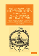 Observations on the State of Society among the Asiatic Subjects of Great Britain: Particularly with Respect to Morals; and on the Means of Improving It