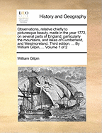 Observations, Relative Chiefly to Picturesque Beauty, Made in the Year 1772: On Several Parts of England; Particularly the Mountains, and Lakes of Cumberland, and Westmoreland. Third Edition. ... by William Gilpin,