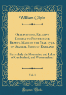 Observations, Relative Chiefly to Picturesque Beauty, Made in the Year 1772, on Several Parts of England, Vol. 1: Particularly the Mountains, and Lakes of Cumberland, and Westmoreland (Classic Reprint)