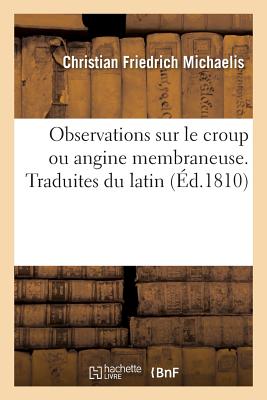 Observations Sur Le Croup Ou Angine Membraneuse. Traduites Du Latin - Michaelis, Christian Friedrich