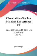 Observations Sur Les Maladies Des Armees V2: Dans Les Camps Et Dans Les Garnisons (1771)
