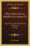 Observations Sur Les Maladies Des Armees V2: Dans Les Camps Et Dans Les Garnisons (1771)