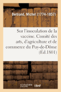 Observations Sur l'Inoculation de la Vaccine: Comit? Des Arts, d'Agriculture Et de Commerce Du Puy-De-D?me, 29 Frimaire an 10